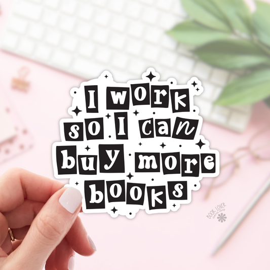 I Work So I Can Buy More Books Sticker | Matte Bookish Sticker | 2''